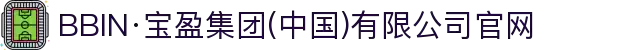 BBIN·宝盈集团(中国)有限公司官网